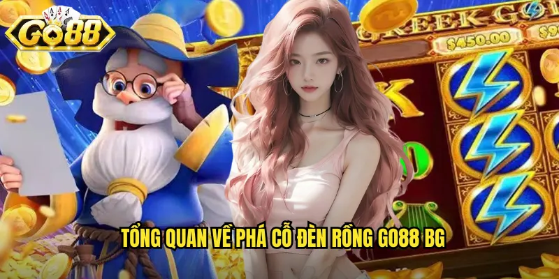 Tổng quan về Phá cỗ đèn rồng go88 bg