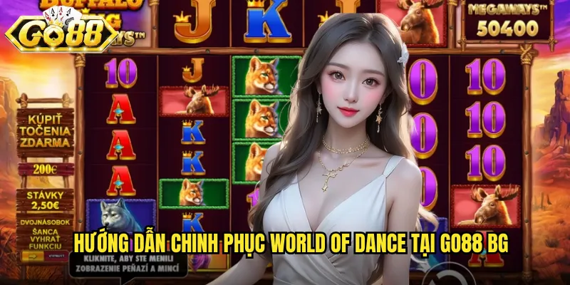 Hướng dẫn chinh phục World Of Dance tại go88 bg