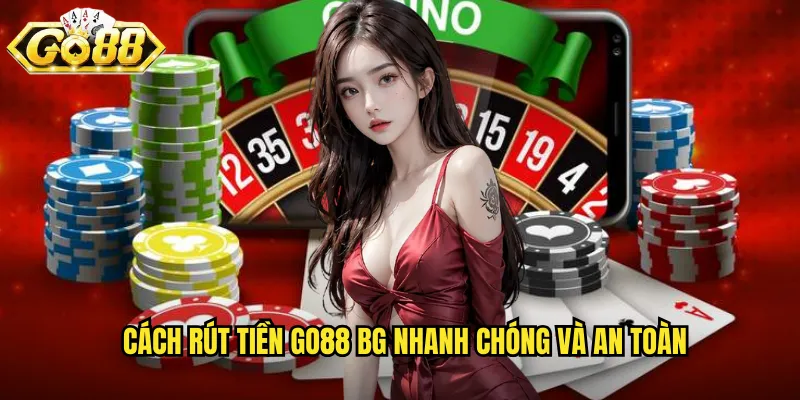 Cách rút tiền go88 bg nhanh chóng và an toàn