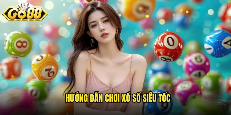 Hướng dẫn chơi xổ số siêu tốc
